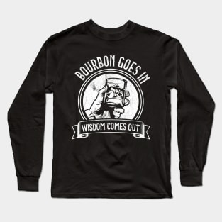 Bourbon Goes In Wisdom Comes Out Long Sleeve T-Shirt